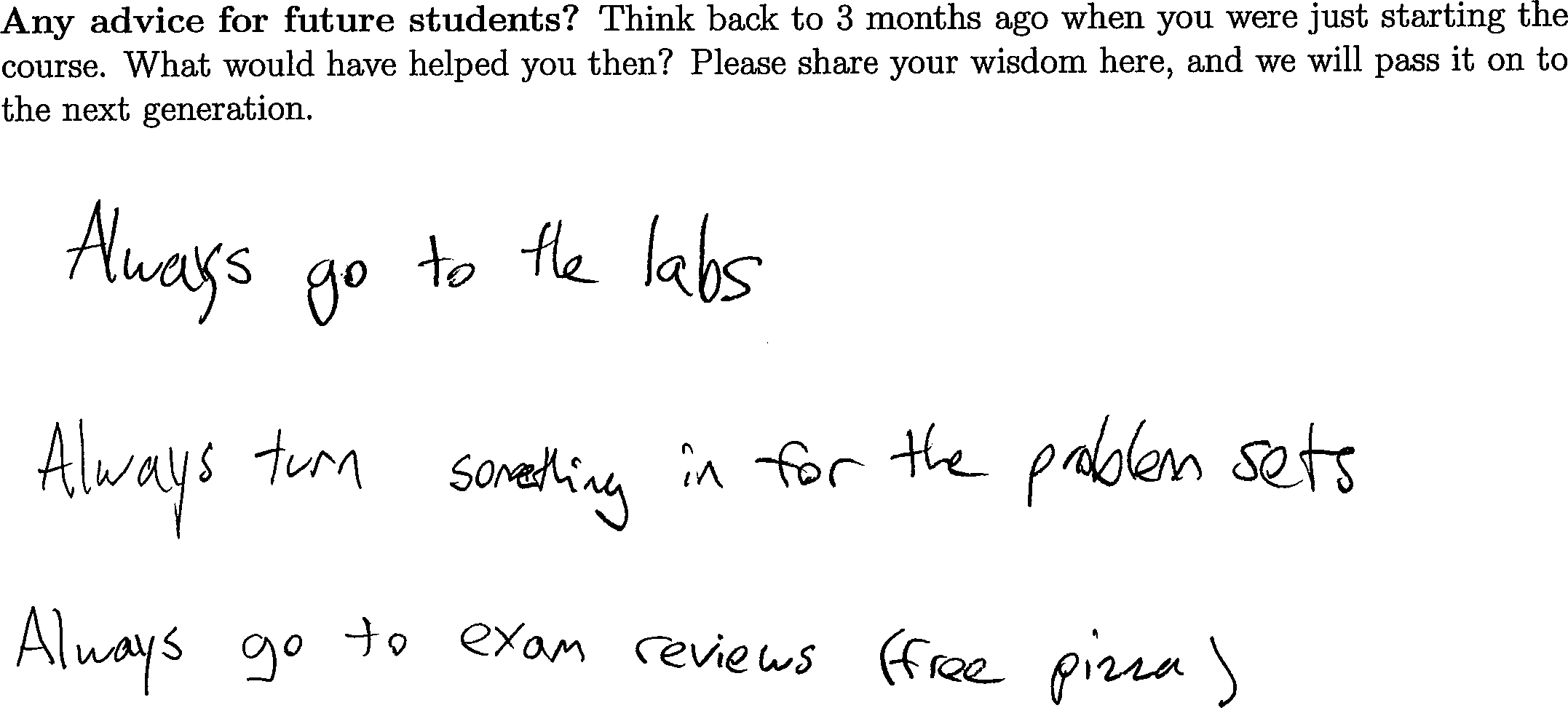 Always go to the labs. Always turn something in for the problem sets. Always go to exam reviews (free pizza).